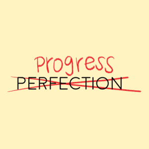 Progress Over Perfection
